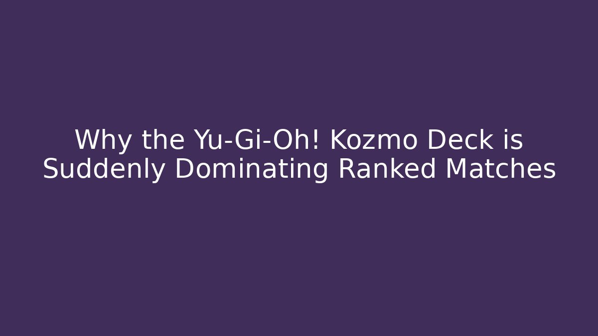 Why the Yu-Gi-Oh! Kozmo Deck is Suddenly Dominating Ranked Matches - Sports History Weekly