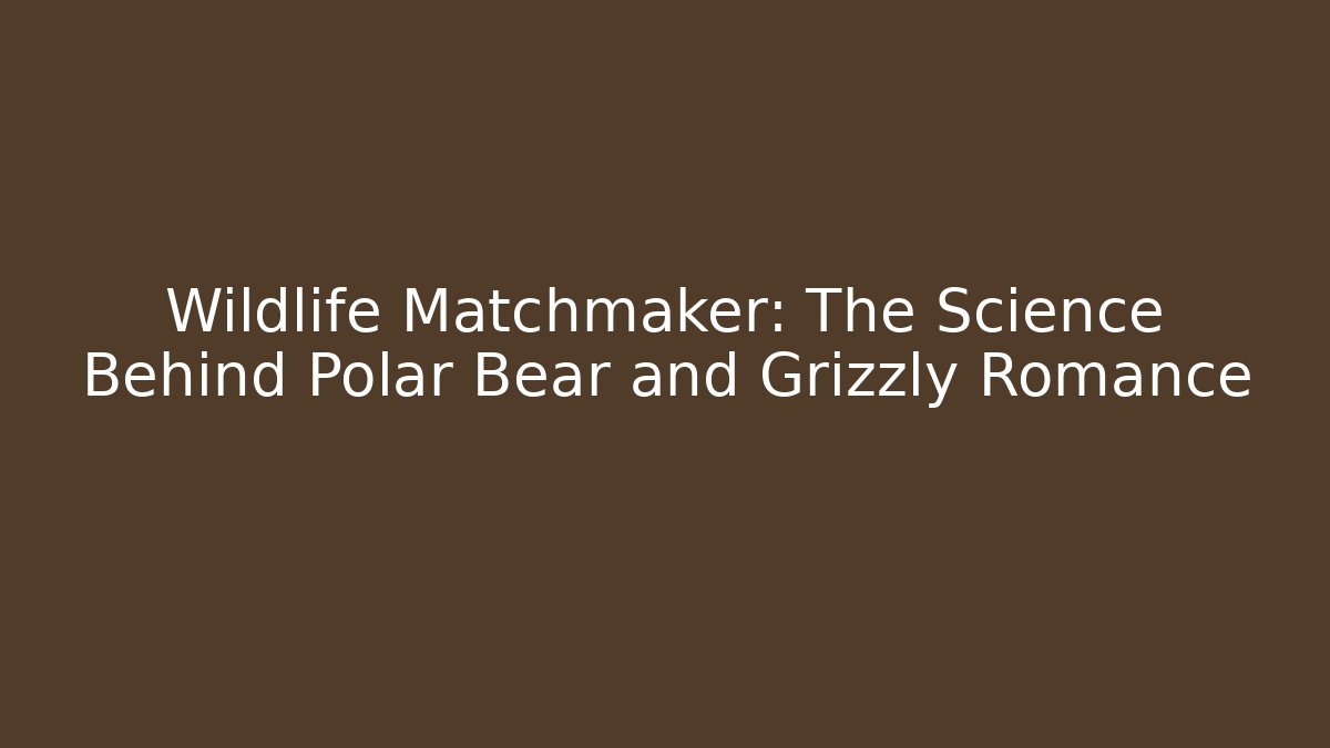Wildlife Matchmaker: The Science Behind Polar Bear and Grizzly Romance