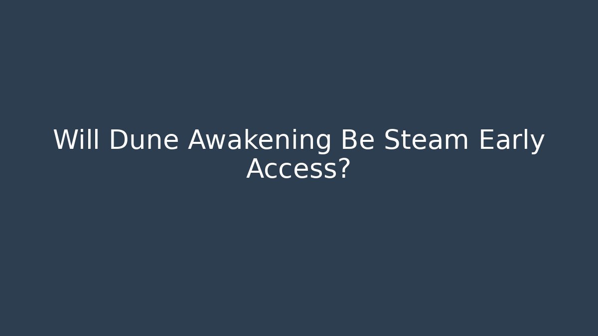 Will Dune Awakening Be Steam Early Access?
