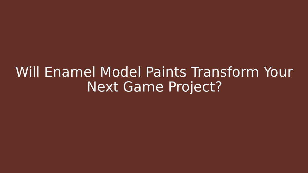 Will Enamel Model Paints Transform Your Next Game Project? - Sports History Weekly