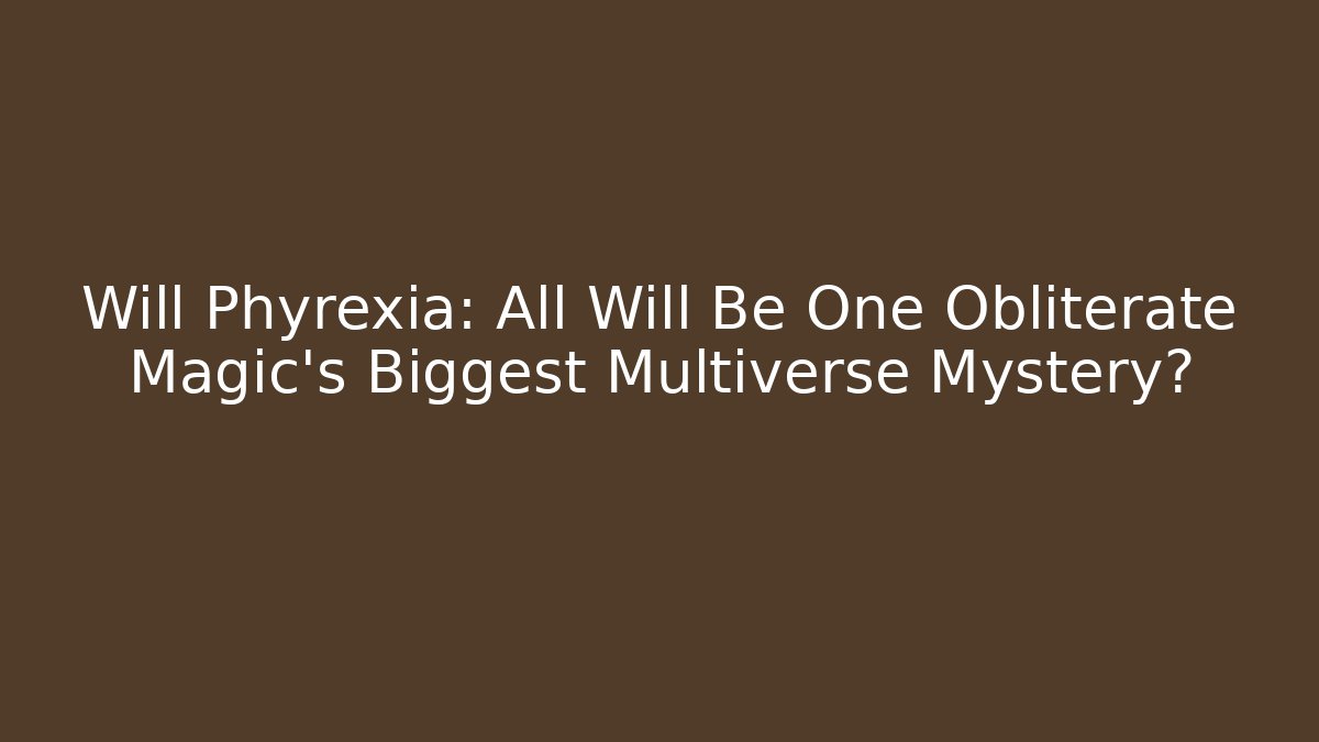 Will Phyrexia: All Will Be One Obliterate Magic's Biggest Multiverse Mystery?