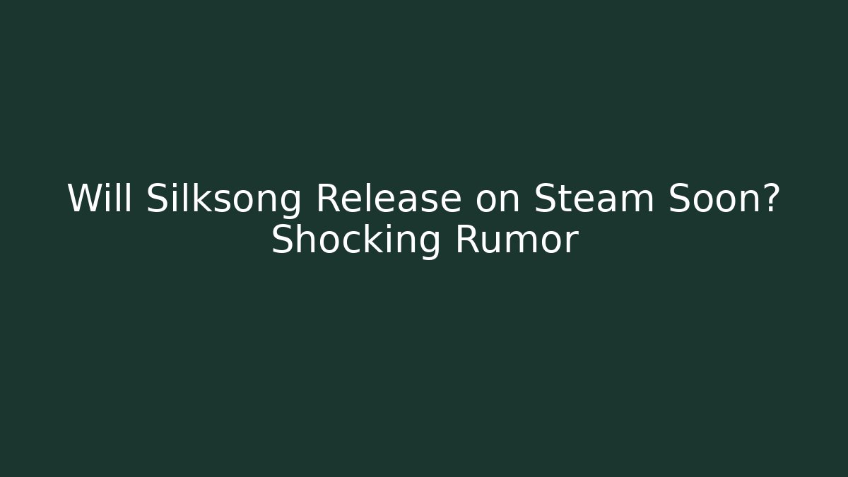 Will Silksong Release on Steam Soon? Shocking Rumor