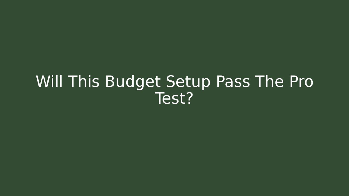 Will This Budget Setup Pass The Pro Test?
