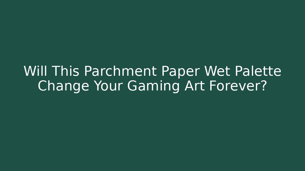 Will This Parchment Paper Wet Palette Change Your Gaming Art Forever?
