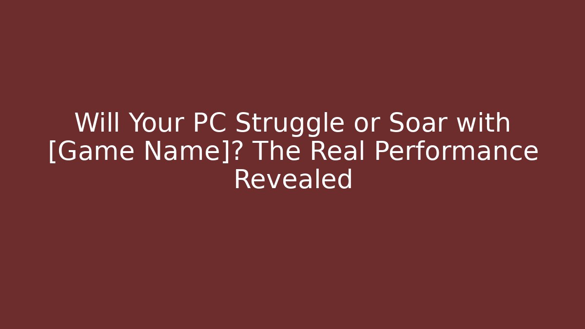 Will Your PC Struggle or Soar with [Game Name]? The Real Performance Revealed - Sports History Weekly
