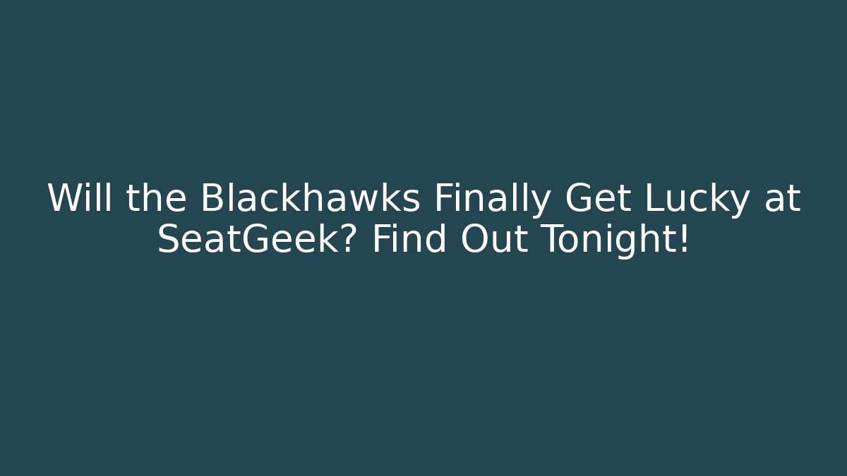 Will the Blackhawks Finally Get Lucky at SeatGeek? Find Out Tonight!