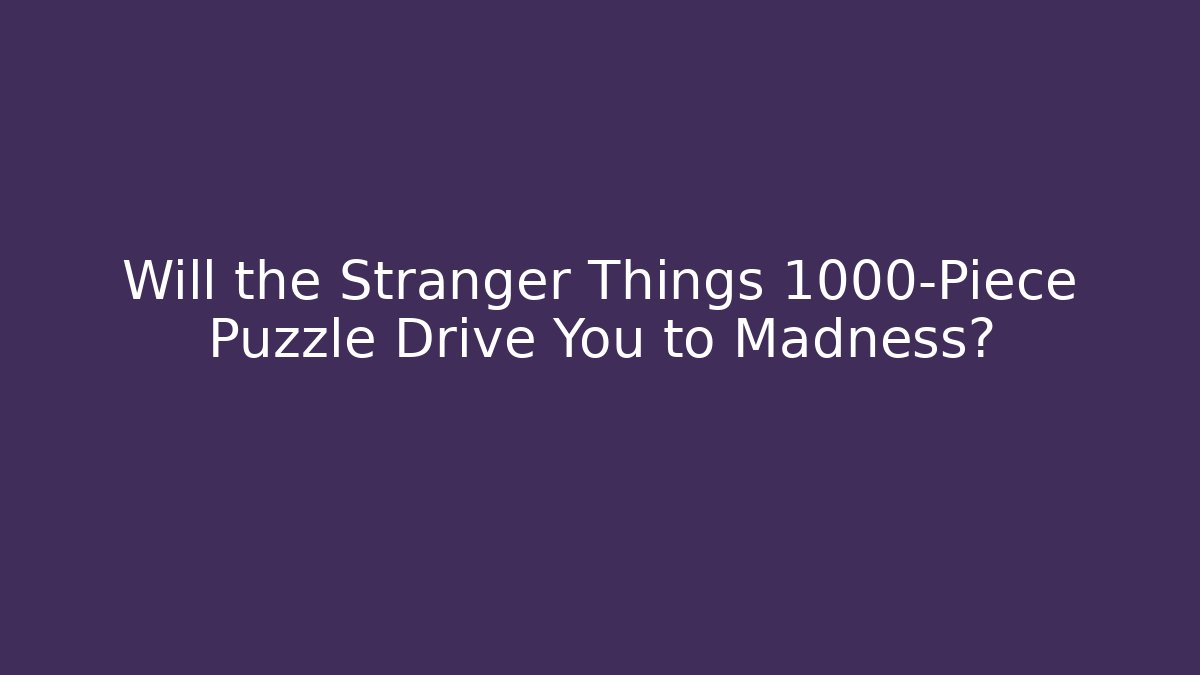 Will the Stranger Things 1000-Piece Puzzle Drive You to Madness?