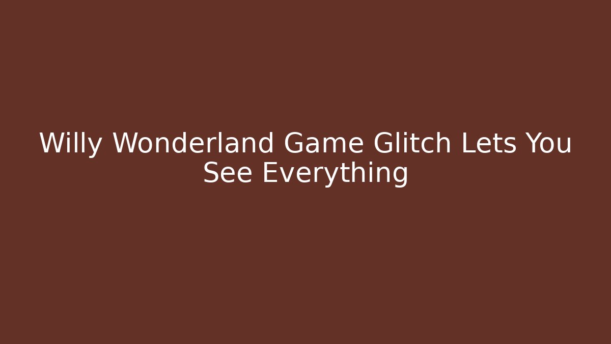 Willy Wonderland Game Glitch Lets You See Everything