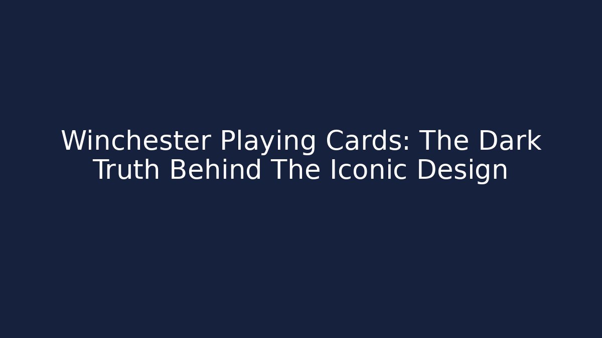 Winchester Playing Cards: The Dark Truth Behind The Iconic Design