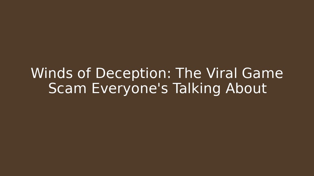 Winds of Deception: The Viral Game Scam Everyone's Talking About
