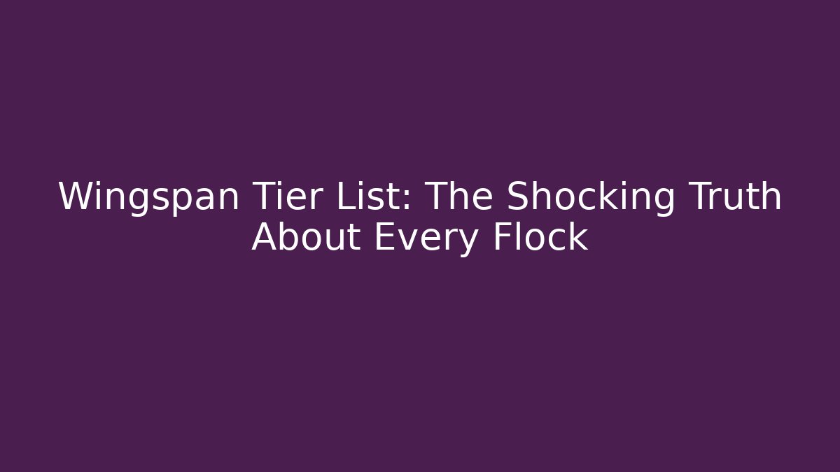 Wingspan Tier List: The Shocking Truth About Every Flock