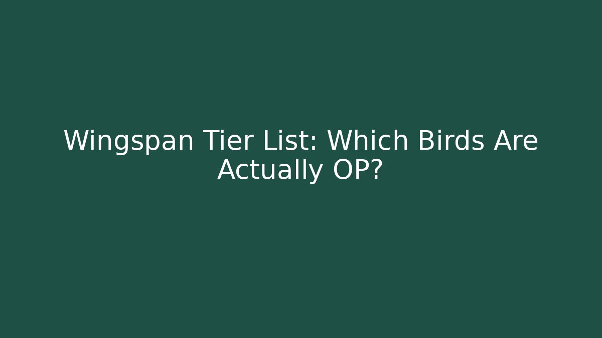Wingspan Tier List: Which Birds Are Actually OP? - Sports History Weekly