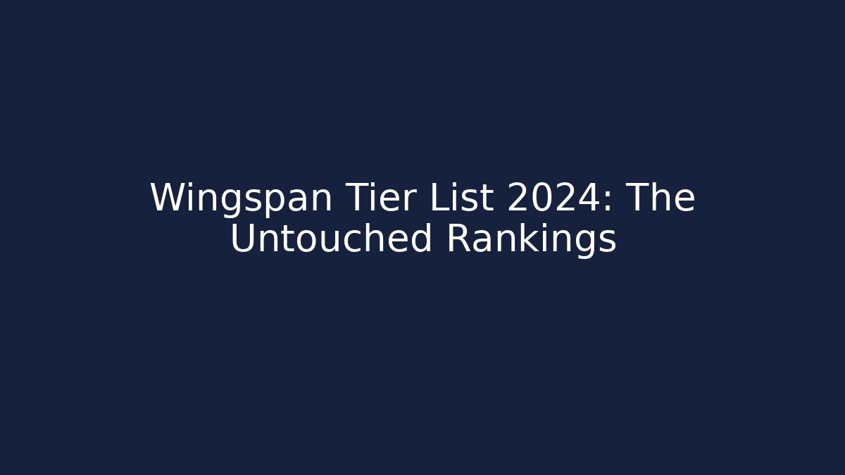 Wingspan Tier List 2024: The Untouched Rankings