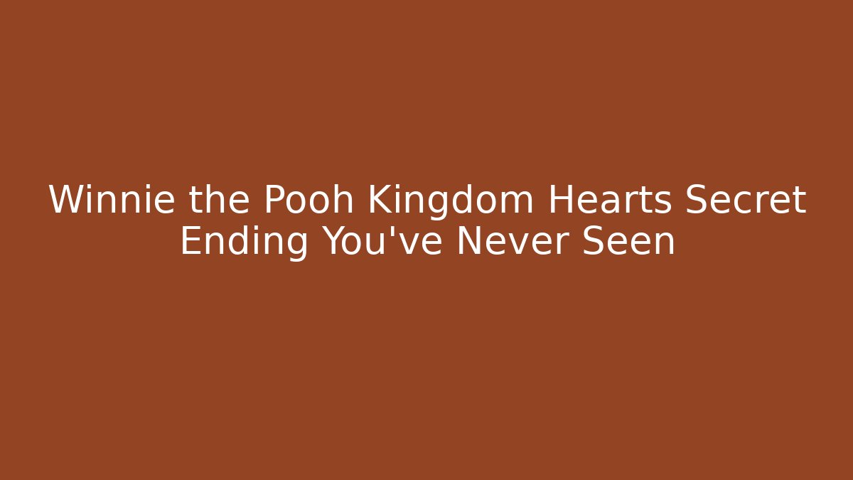 Winnie the Pooh Kingdom Hearts Secret Ending You've Never Seen