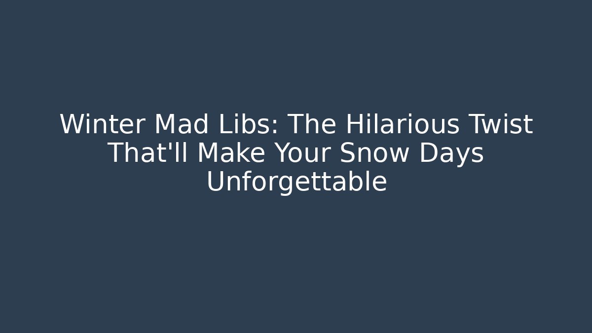 Winter Mad Libs: The Hilarious Twist That’ll Make Your Snow Days Unforgettable - Sports History Weekly