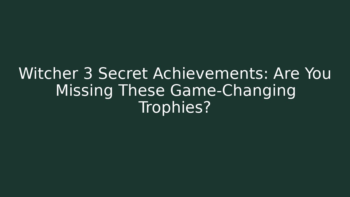 Witcher 3 Secret Achievements: Are You Missing These Game-Changing Trophies? - Sports History Weekly