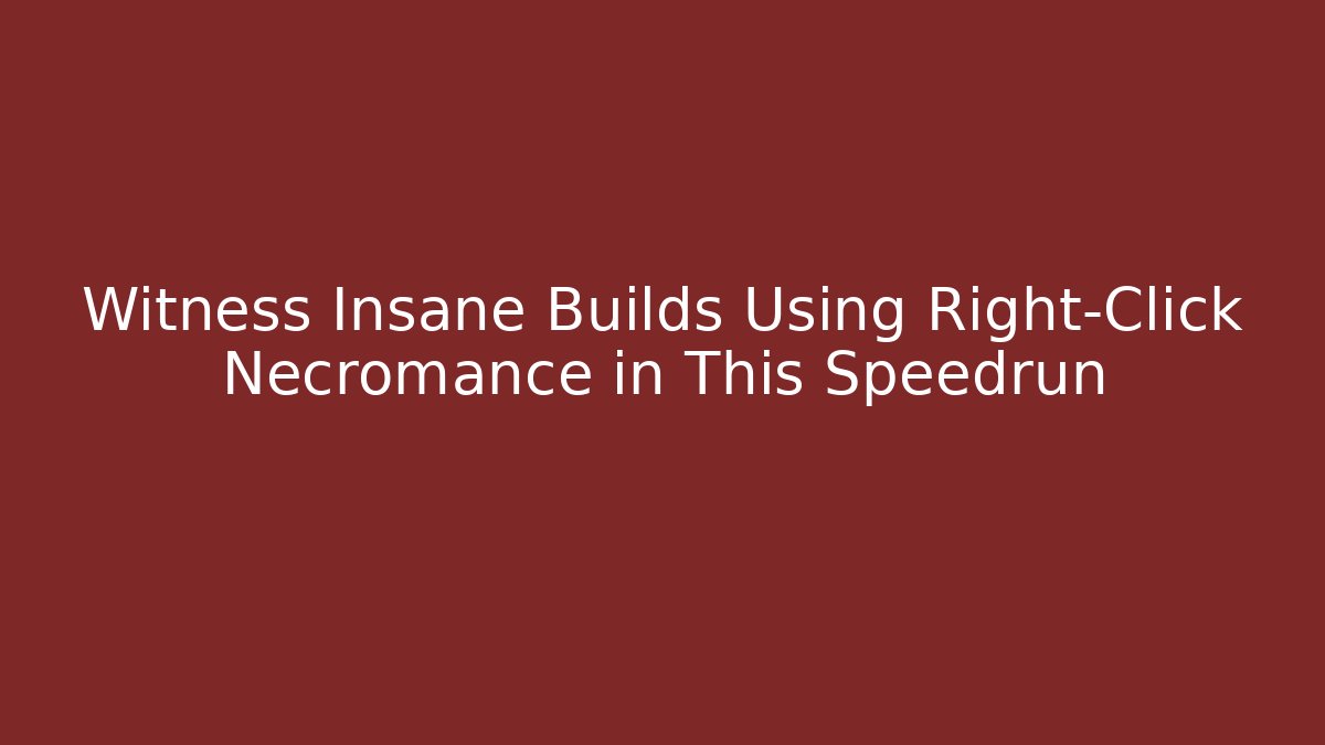 Witness Insane Builds Using Right-Click Necromance in This Speedrun