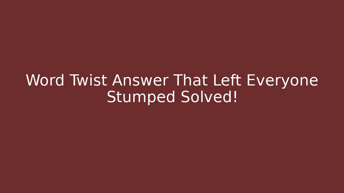 Word Twist Answer That Left Everyone Stumped Solved! - Sports History Weekly
