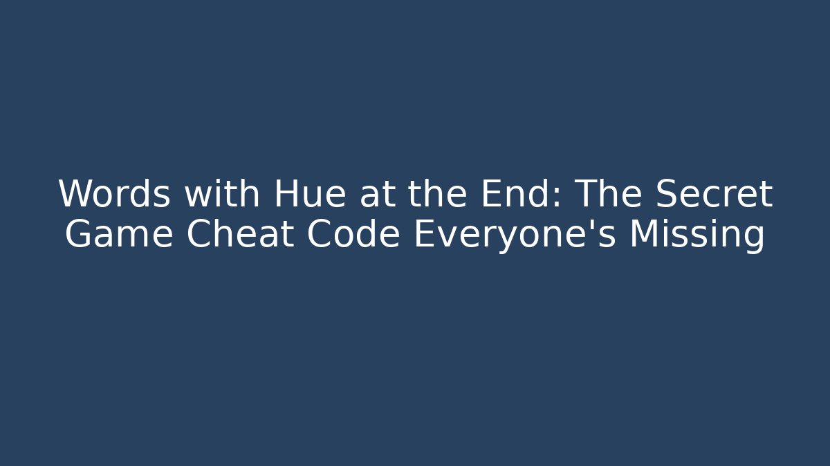 Words with Hue at the End: The Secret Game Cheat Code Everyone's Missing