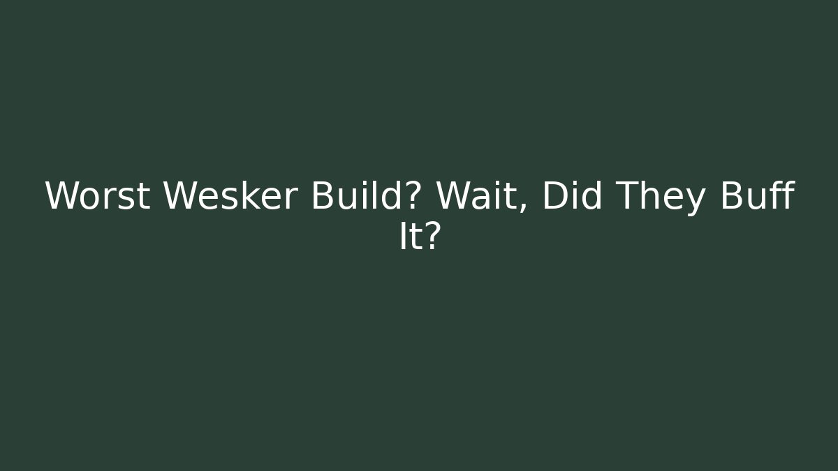 Worst Wesker Build? Wait, Did They Buff It?