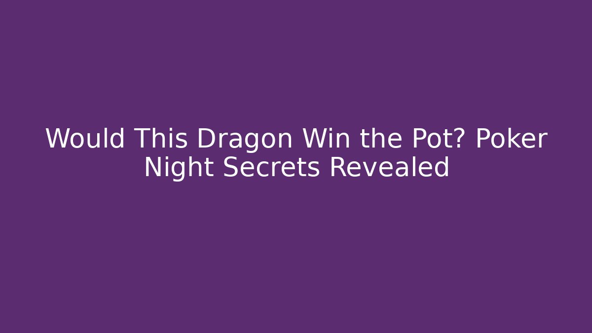 Would This Dragon Win the Pot? Poker Night Secrets Revealed