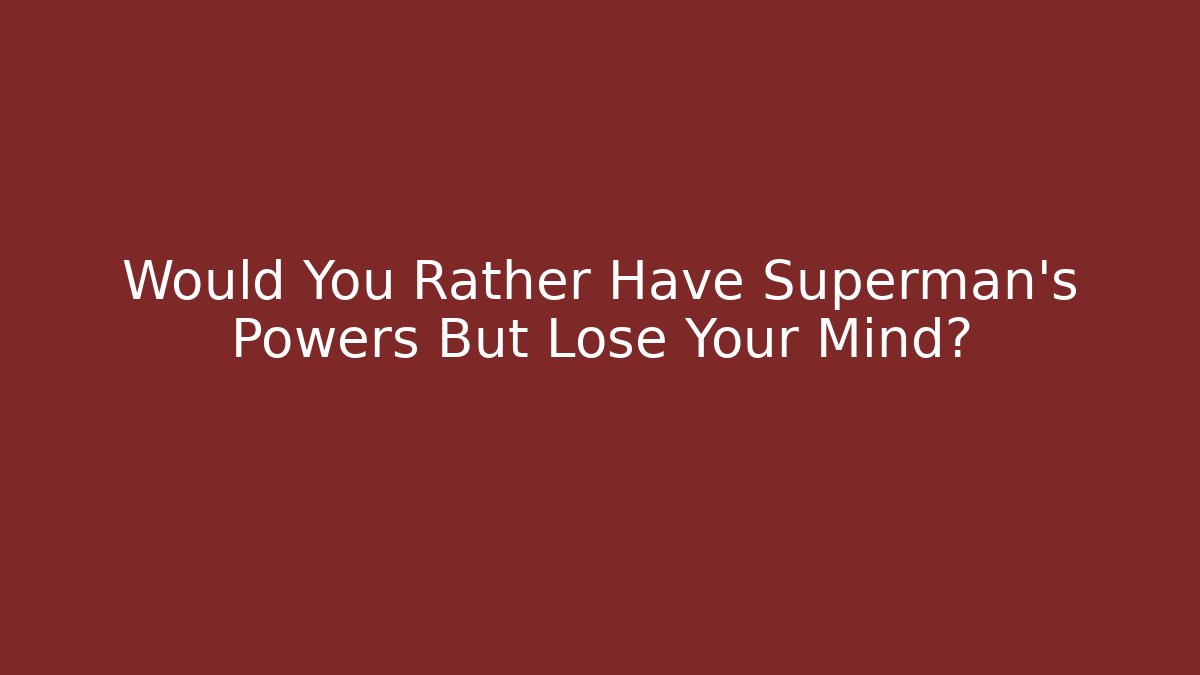 Would You Rather Have Superman's Powers But Lose Your Mind? - Sports History Weekly