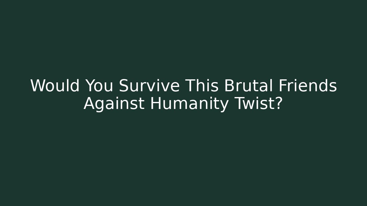 Would You Survive This Brutal Friends Against Humanity Twist? - Sports History Weekly