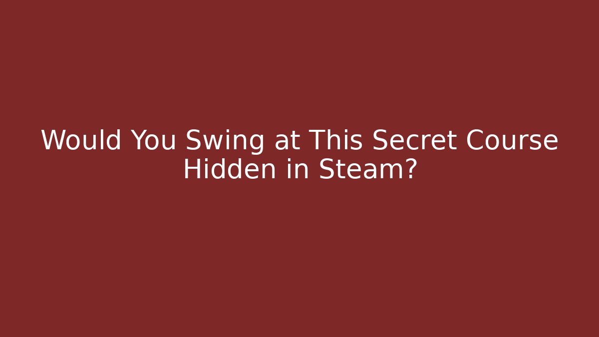 Would You Swing at This Secret Course Hidden in Steam?