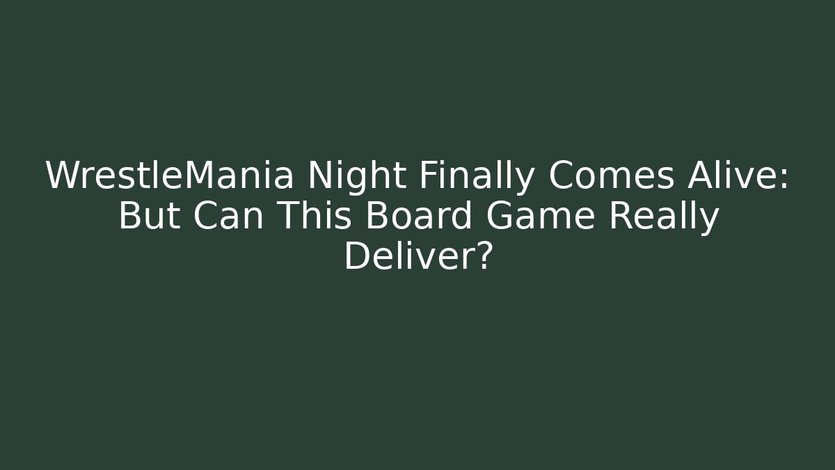 WrestleMania Night Finally Comes Alive: But Can This Board Game Really Deliver?