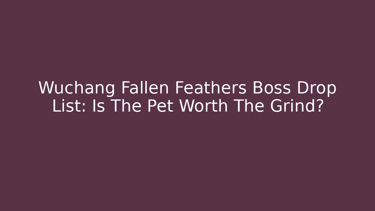 Wuchang Fallen Feathers Boss Drop List: Is The Pet Worth The Grind?
