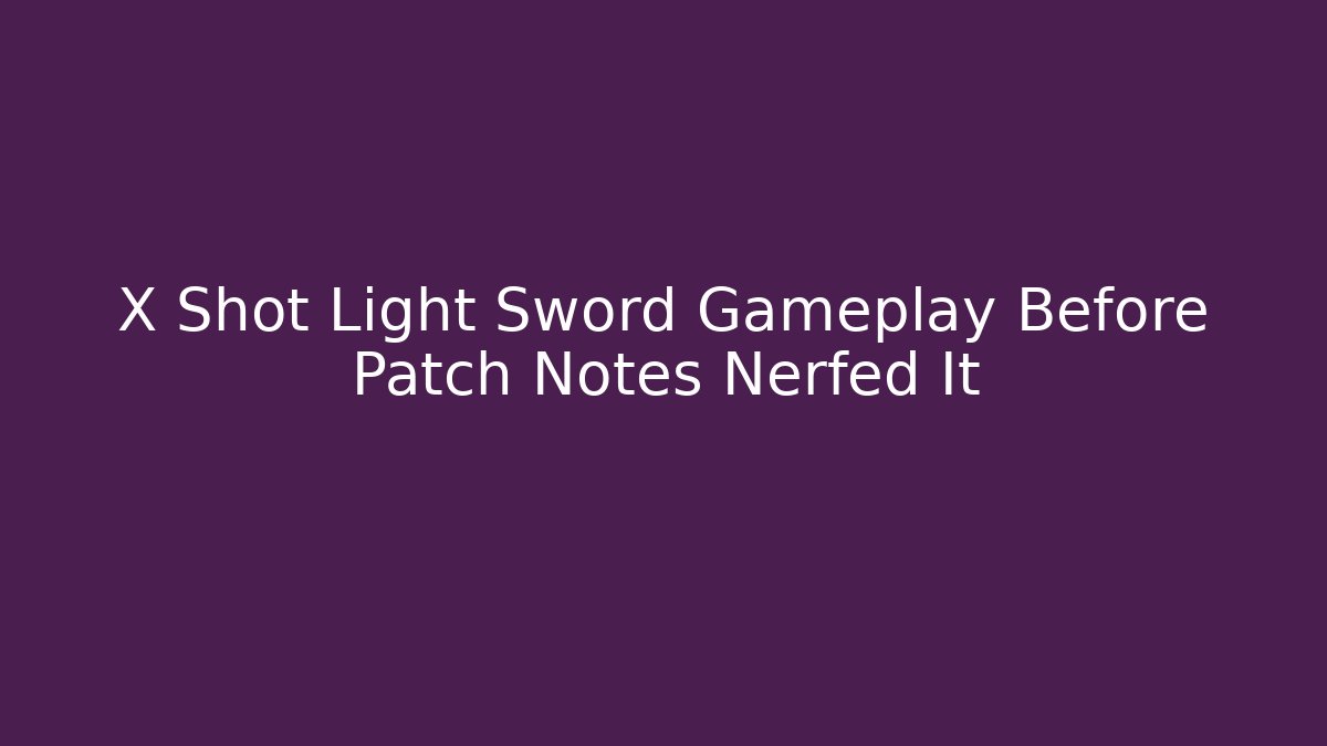 X Shot Light Sword Gameplay Before Patch Notes Nerfed It