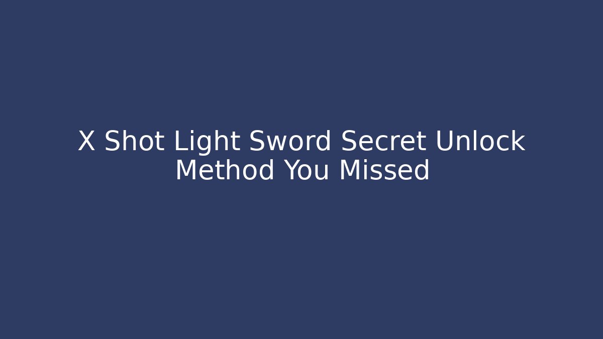 X Shot Light Sword Secret Unlock Method You Missed