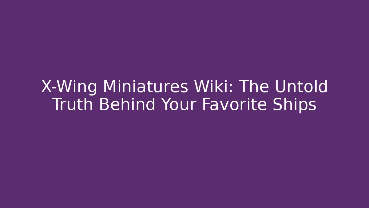 X-Wing Miniatures Wiki: The Untold Truth Behind Your Favorite Ships - Sports History Weekly