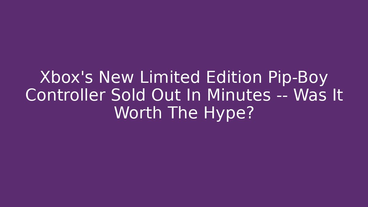 Xbox’s New Limited Edition Pip-Boy Controller Sold Out In Minutes — Was It Worth The Hype?