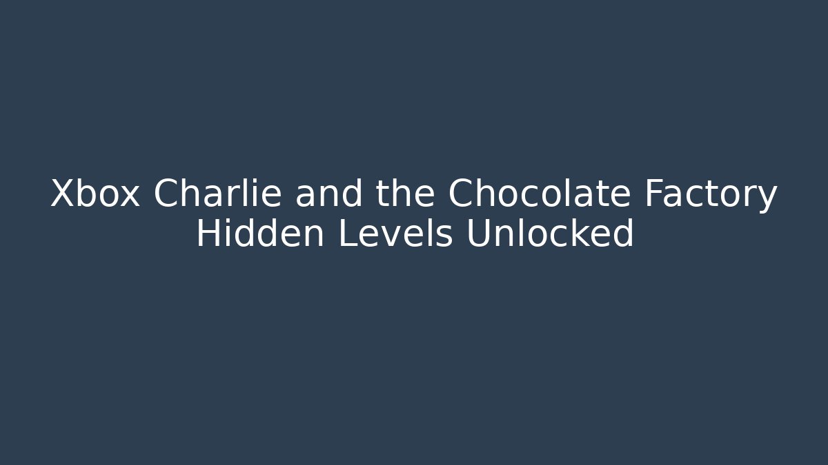 Xbox Charlie and the Chocolate Factory Hidden Levels Unlocked