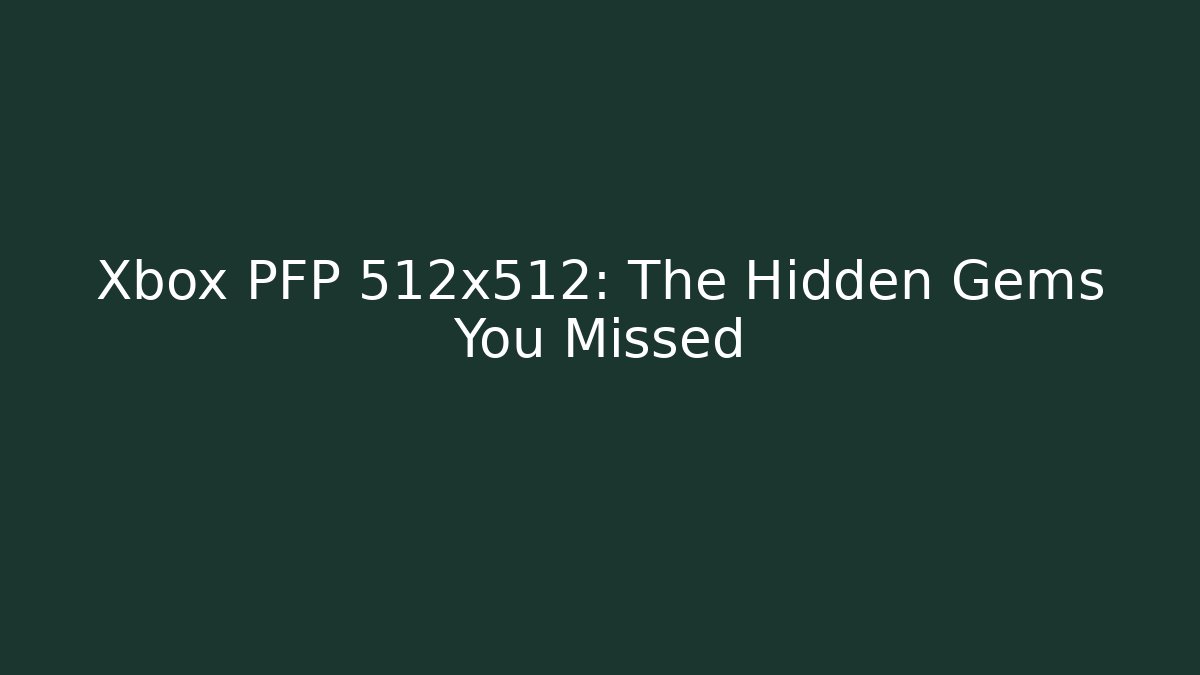 Xbox PFP 512x512: The Hidden Gems You Missed