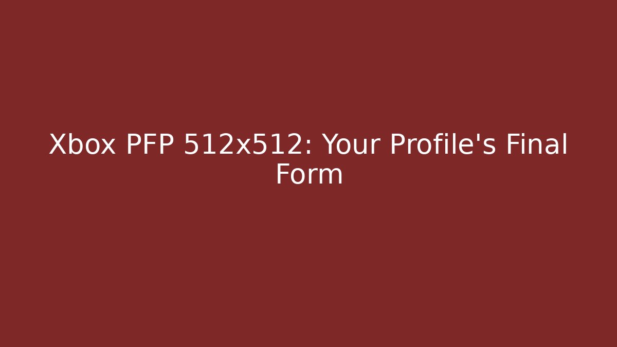 Xbox PFP 512x512: Your Profile's Final Form