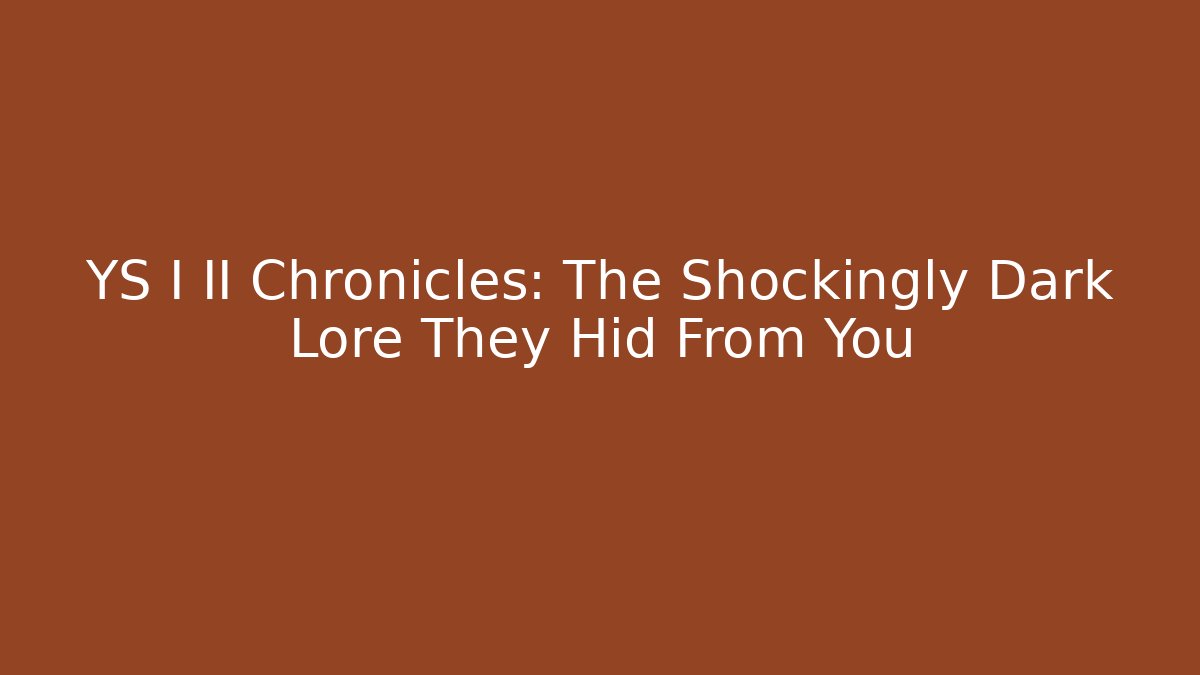 YS I II Chronicles: The Shockingly Dark Lore They Hid From You