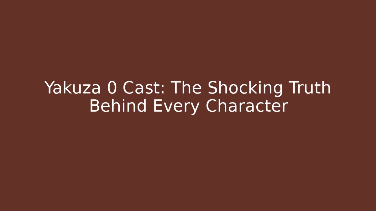 Yakuza 0 Cast: The Shocking Truth Behind Every Character