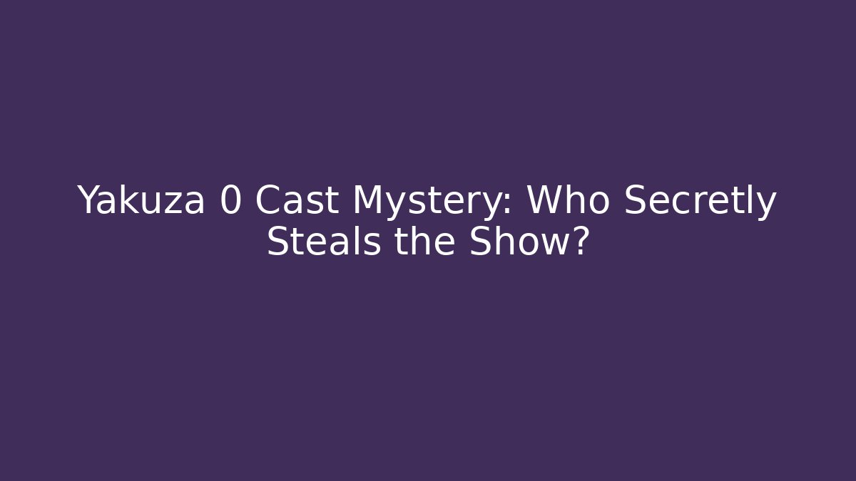 Yakuza 0 Cast Mystery: Who Secretly Steals the Show?