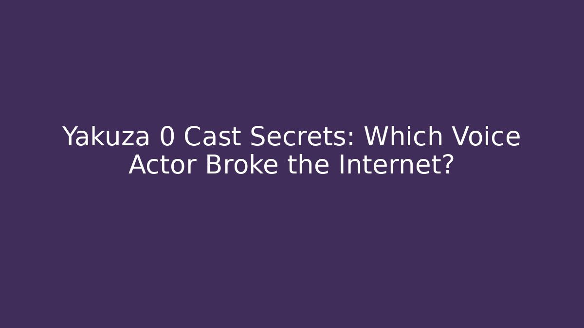 Yakuza 0 Cast Secrets: Which Voice Actor Broke the Internet?