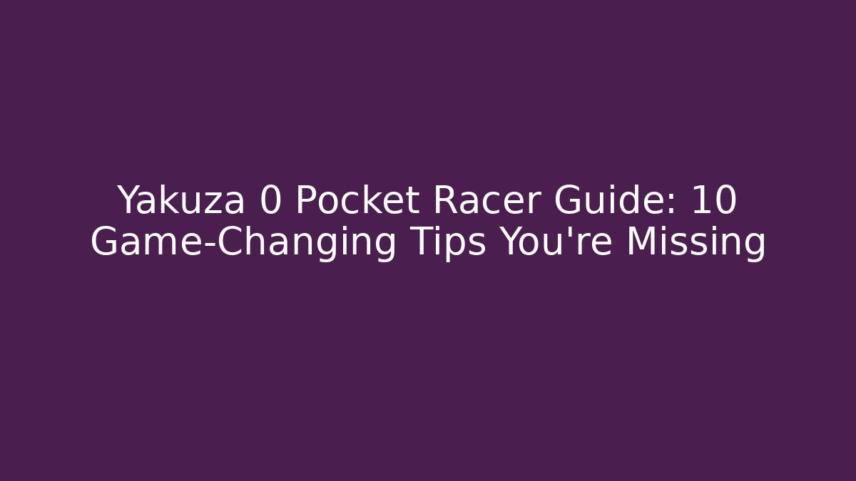 Yakuza 0 Pocket Racer Guide: 10 Game-Changing Tips You’re Missing - Sports History Weekly