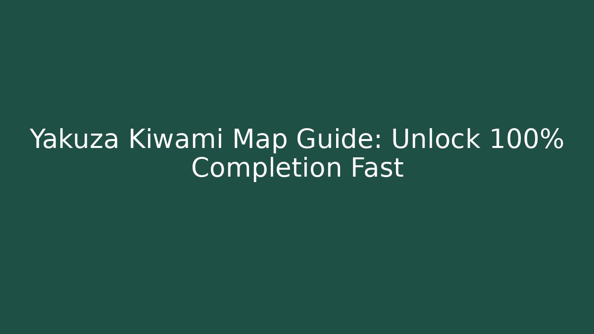 Yakuza Kiwami Map Guide: Unlock 100% Completion Fast - Sports History Weekly