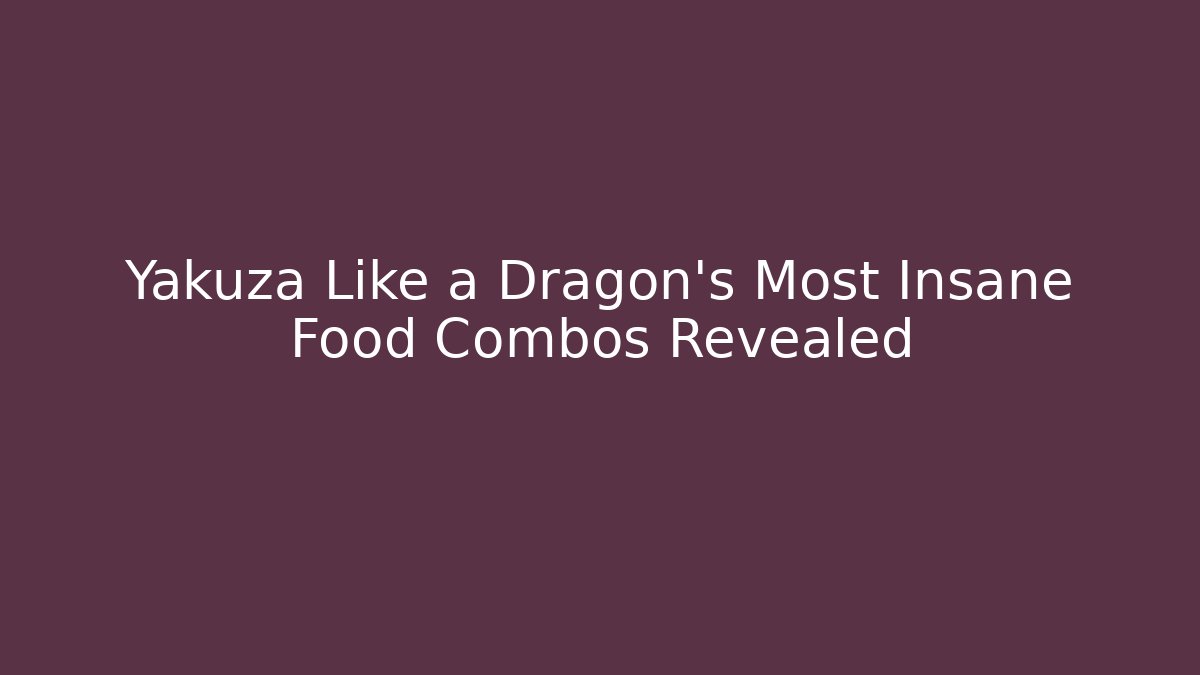 Yakuza Like a Dragon's Most Insane Food Combos Revealed