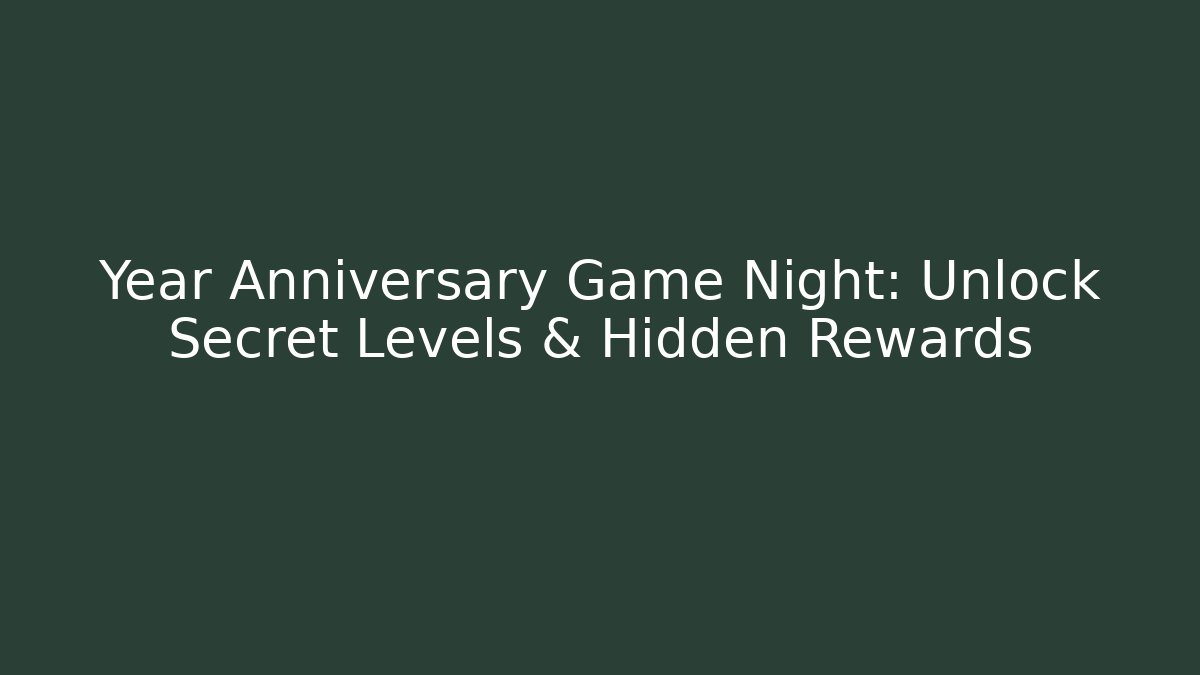 Year Anniversary Game Night: Unlock Secret Levels & Hidden Rewards