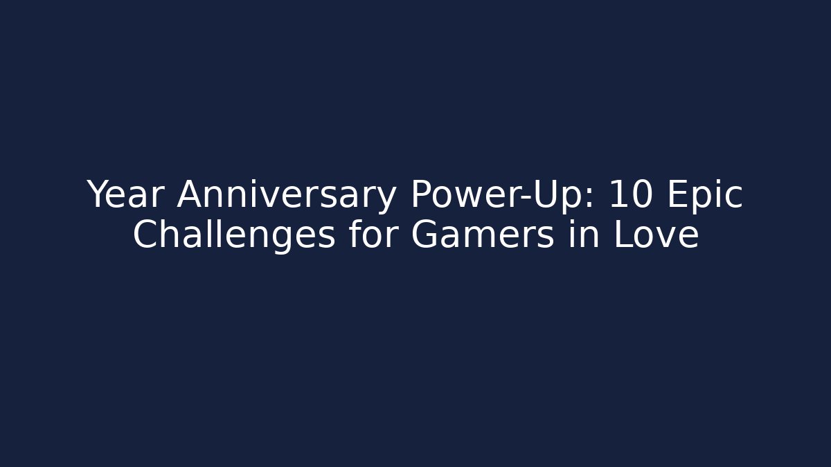 Year Anniversary Power-Up: 10 Epic Challenges for Gamers in Love
