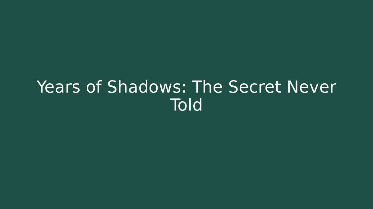 Years of Shadows: The Secret Never Told