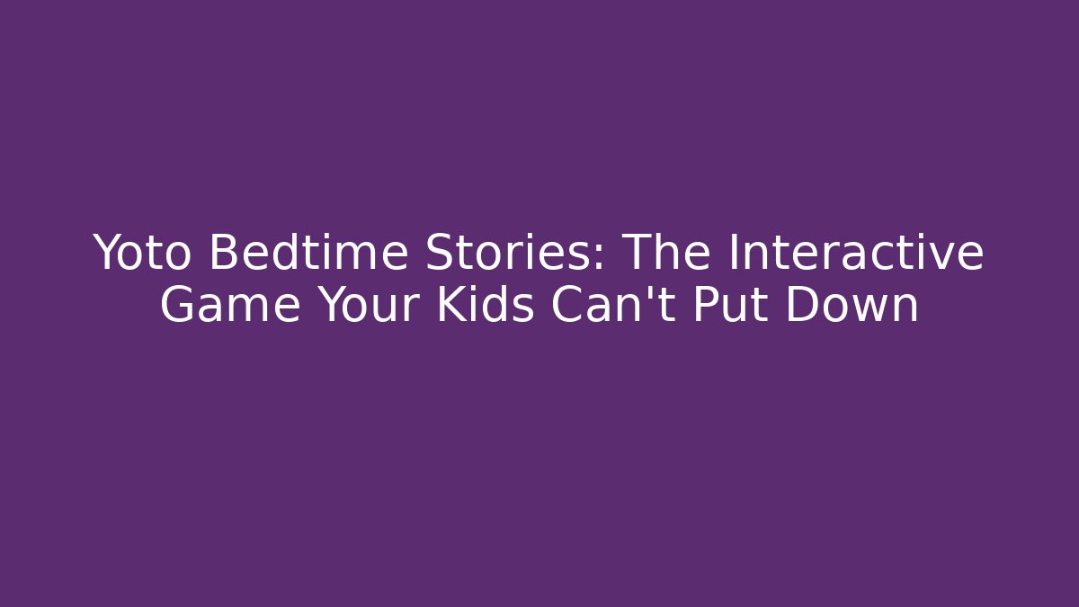Yoto Bedtime Stories: The Interactive Game Your Kids Can't Put Down