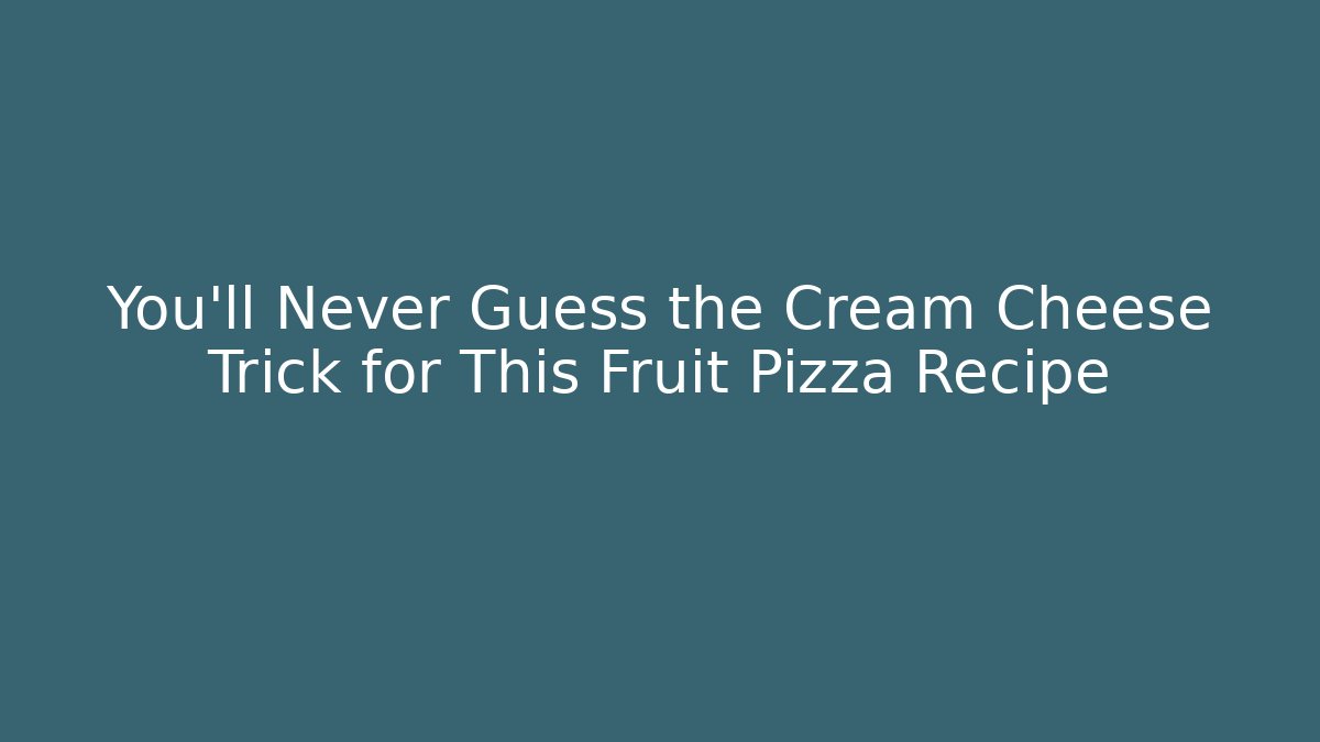 You'll Never Guess the Cream Cheese Trick for This Fruit Pizza Recipe