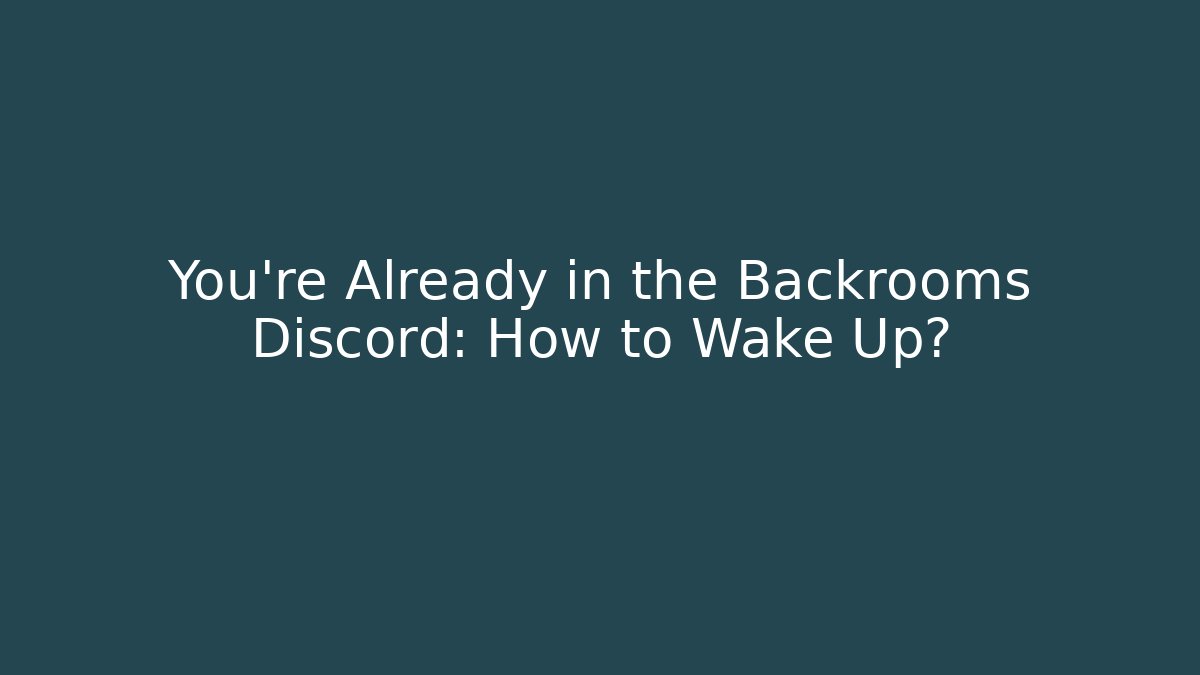 You're Already in the Backrooms Discord: How to Wake Up?